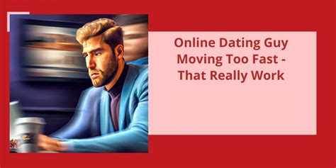 guy moves too fast dating
